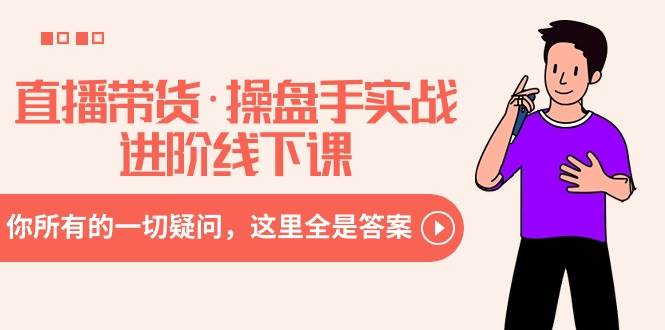 直播带货·操盘手实战进阶线下课：你所有的一切疑问，这里全是答案网创吧-网创项目资源站-副业项目-创业项目-搞钱项目左姐网创