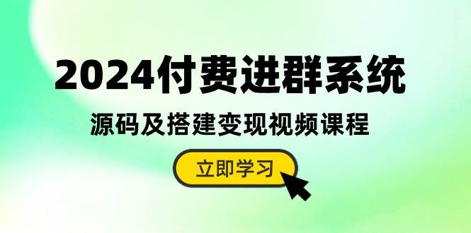 2024付费进群系统，源码及搭建变现视频课程（教程+源码）网创吧-网创项目资源站-副业项目-创业项目-搞钱项目左姐网创