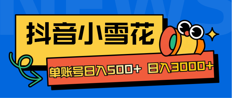 抖音小雪花项目，单账号日入500+ 日入3000+网创吧-网创项目资源站-副业项目-创业项目-搞钱项目左姐网创