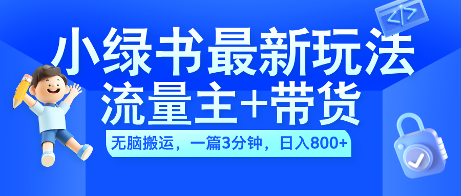 2024小绿书流量主+带货最新玩法，AI无脑搬运，一篇图文3分钟，日入800+网创吧-网创项目资源站-副业项目-创业项目-搞钱项目左姐网创