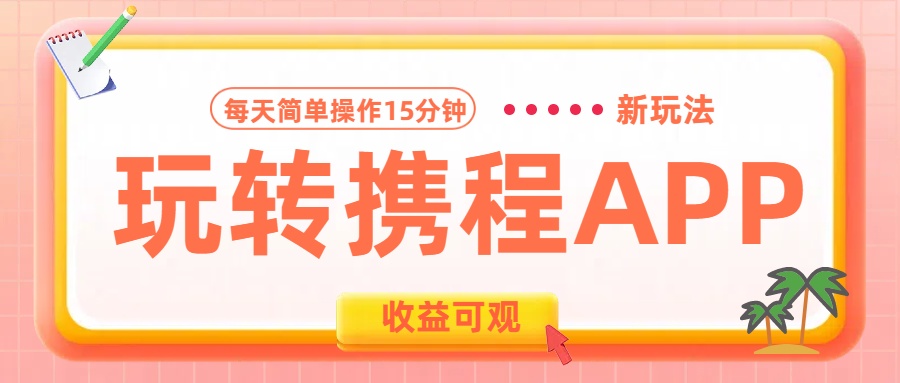 玩转携程APP新玩法，每天简单操作15分钟，收益可观!网创吧-网创项目资源站-副业项目-创业项目-搞钱项目左姐网创