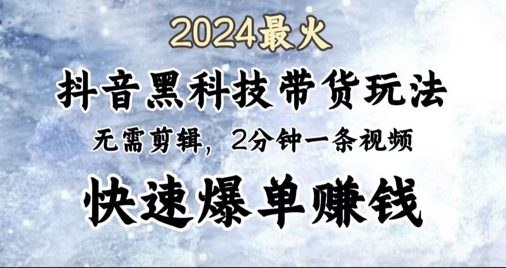 2024最火，抖音黑科技带货玩法，无需剪辑基础，2分钟一条作品，快速爆单网创吧-网创项目资源站-副业项目-创业项目-搞钱项目左姐网创