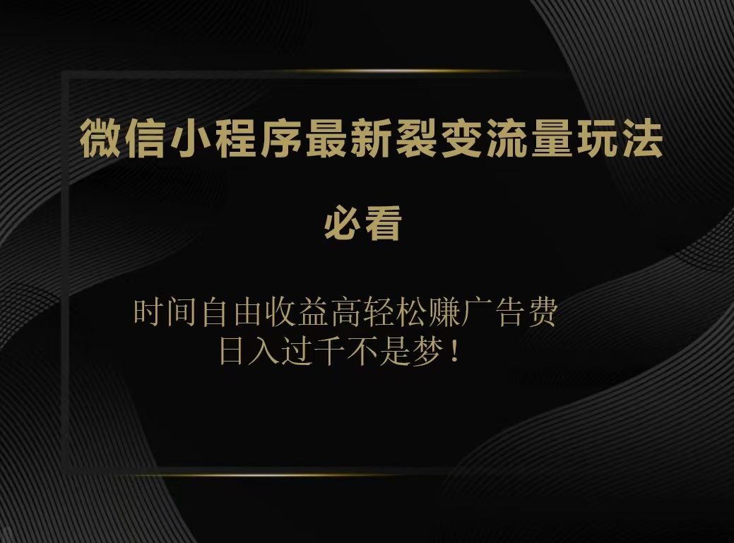 微信小程序最新裂变流量玩法，时间自由收益高轻松赚广告费，日入200-500+网创吧-网创项目资源站-副业项目-创业项目-搞钱项目左姐网创