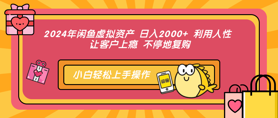 2024年闲鱼虚拟资产 日入2000+ 利用人性 让客户上瘾 不停地复购网创吧-网创项目资源站-副业项目-创业项目-搞钱项目左姐网创