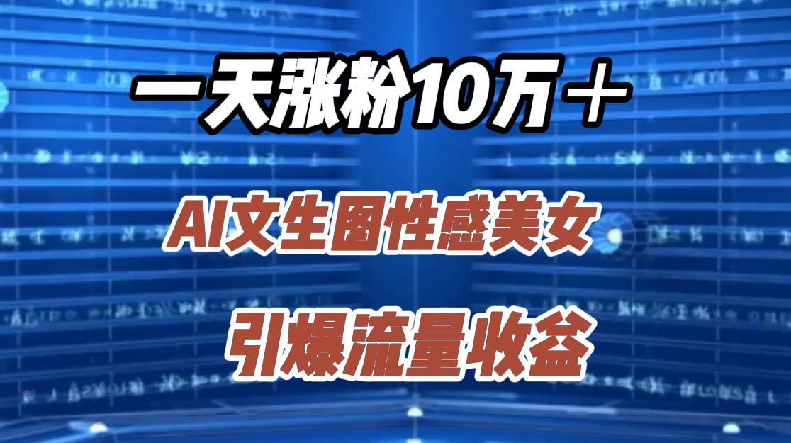 一天涨粉10万＋，AI文生图性感美女，引爆流量收益网创吧-网创项目资源站-副业项目-创业项目-搞钱项目左姐网创