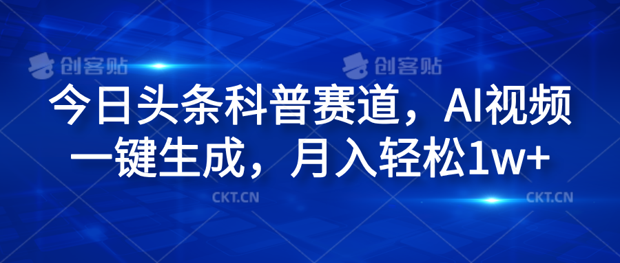 今日头条科普赛道，AI视频一键生成，月入轻松1w+网创吧-网创项目资源站-副业项目-创业项目-搞钱项目左姐网创