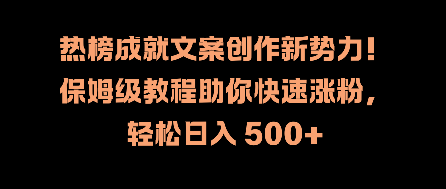热榜成就文案创作新势力！保姆级教程助你快速涨粉，轻松日入 500+网创吧-网创项目资源站-副业项目-创业项目-搞钱项目左姐网创