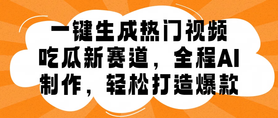 一键生成热门视频，新出的吃瓜赛道，小白上手无压力，AI制作很省心，轻轻松松打造爆款网创吧-网创项目资源站-副业项目-创业项目-搞钱项目左姐网创