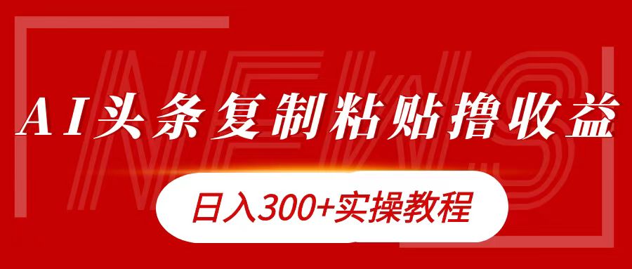 今日头条复制粘贴撸金日入300+网创吧-网创项目资源站-副业项目-创业项目-搞钱项目左姐网创