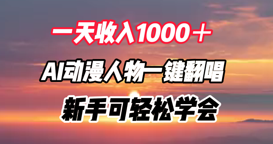 一天收入1000＋，AI动漫人物一键翻唱，新手可轻松学会网创吧-网创项目资源站-副业项目-创业项目-搞钱项目左姐网创