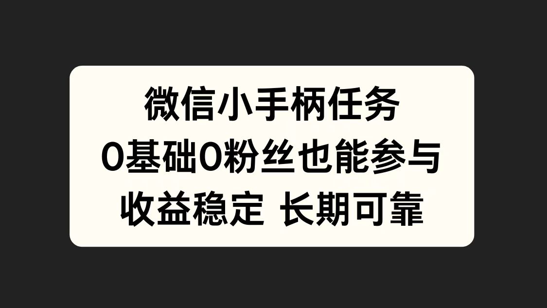 微信小手柄任务，0基础也能参与，收益稳定网创吧-网创项目资源站-副业项目-创业项目-搞钱项目左姐网创