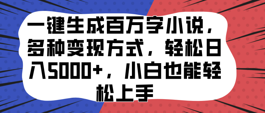 一键生成百万字小说，多种变现方式，轻松日入5000+，小白也能轻松上手网创吧-网创项目资源站-副业项目-创业项目-搞钱项目左姐网创