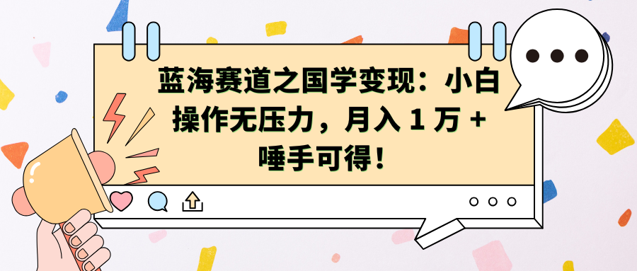 蓝海赛道之国学变现：小白操作无压力，月入 1 万 + 唾手可得！网创吧-网创项目资源站-副业项目-创业项目-搞钱项目左姐网创