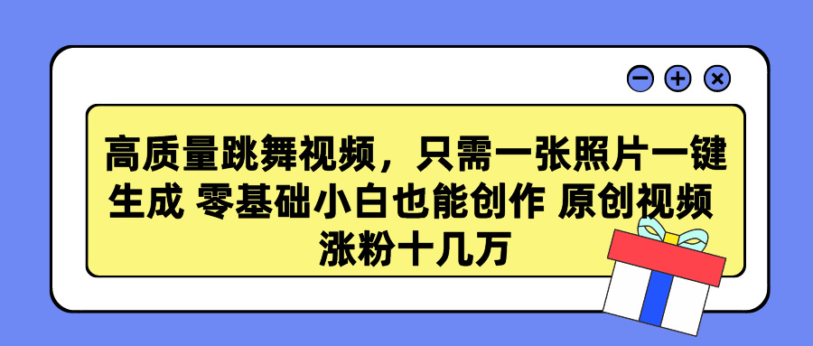 高质量跳舞视频，只需一张照片一键生成 零基础小白也能创作 原创视频 涨粉十几万网创吧-网创项目资源站-副业项目-创业项目-搞钱项目左姐网创