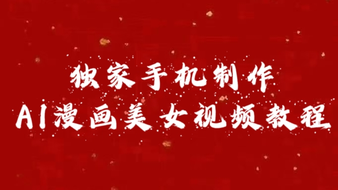 独家手机制作AI漫画美女视频，外面卖1280的保姆级教程网创吧-网创项目资源站-副业项目-创业项目-搞钱项目左姐网创