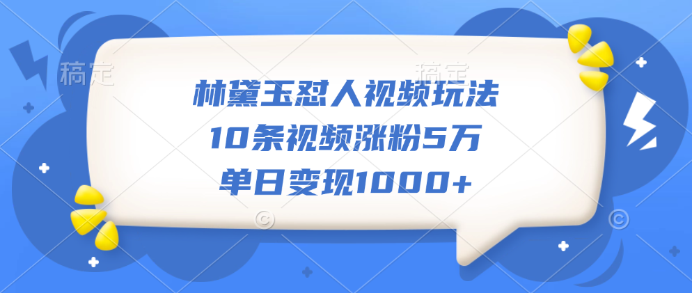 林黛玉怼人视频玩法，10条视频涨粉5万，单日变现1000+网创吧-网创项目资源站-副业项目-创业项目-搞钱项目左姐网创