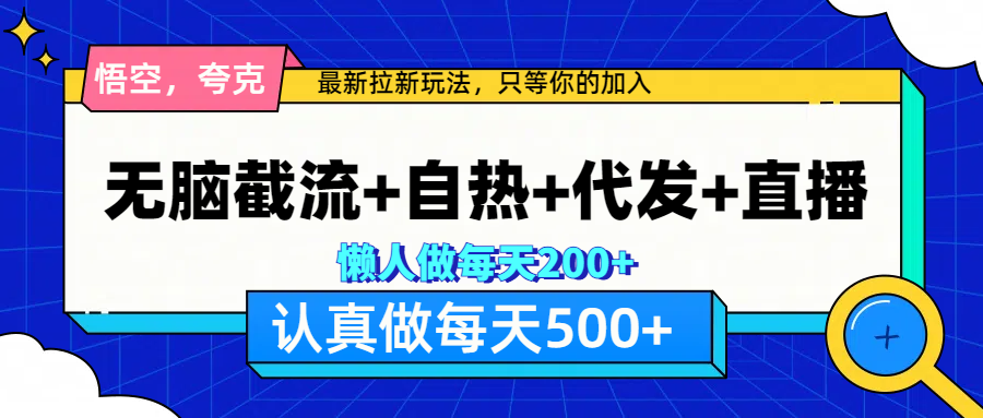 悟空、夸克拉新，无脑截流+自热+代发+直播，日入500+网创吧-网创项目资源站-副业项目-创业项目-搞钱项目左姐网创