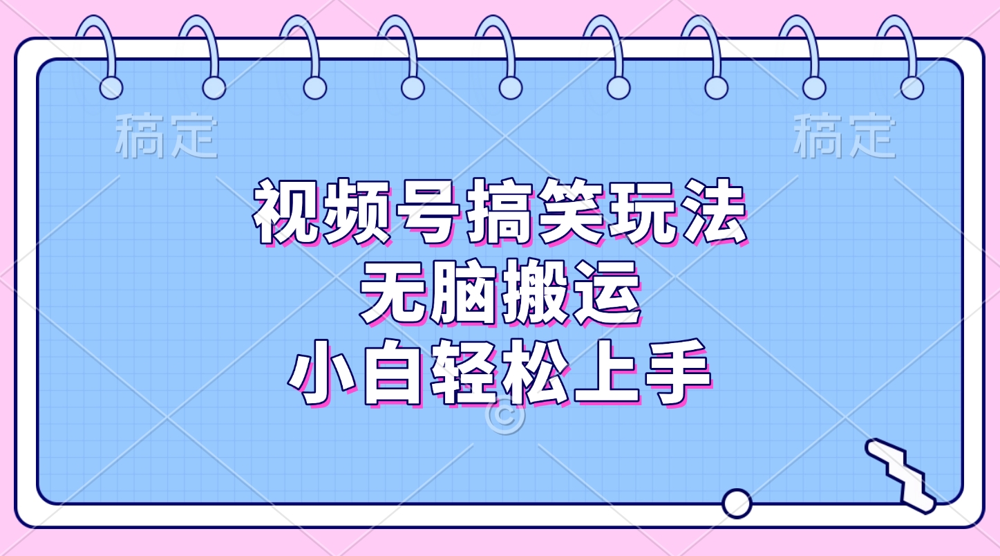 视频号搞笑玩法，无脑搬运，小白轻松上手网创吧-网创项目资源站-副业项目-创业项目-搞钱项目左姐网创
