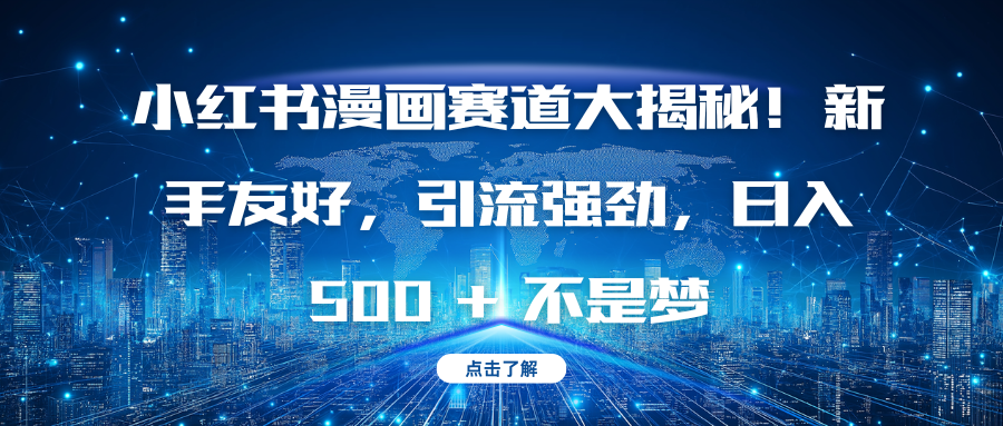 小红书漫画赛道大揭秘！新手友好，引流强劲，日入 500 + 不是梦网创吧-网创项目资源站-副业项目-创业项目-搞钱项目左姐网创