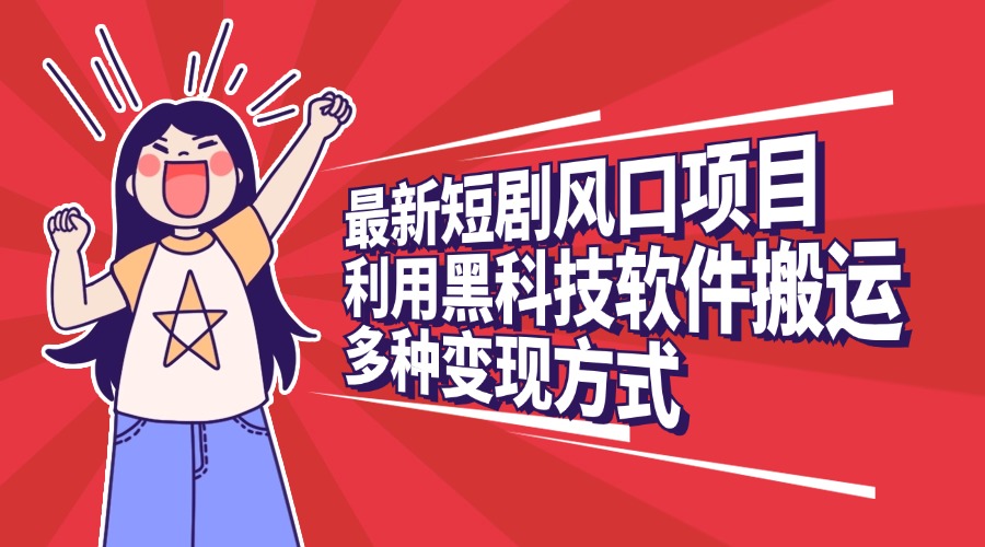 最新短剧风口项目，利用黑科技软件搬运，多种变现方式网创吧-网创项目资源站-副业项目-创业项目-搞钱项目左姐网创