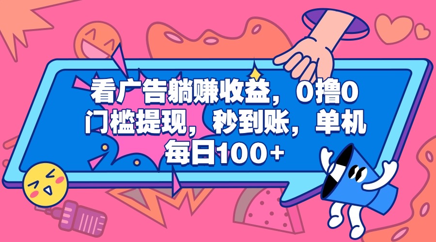 看广告躺赚收益，0撸0门槛提现，秒到账，单机每日100+网创吧-网创项目资源站-副业项目-创业项目-搞钱项目左姐网创