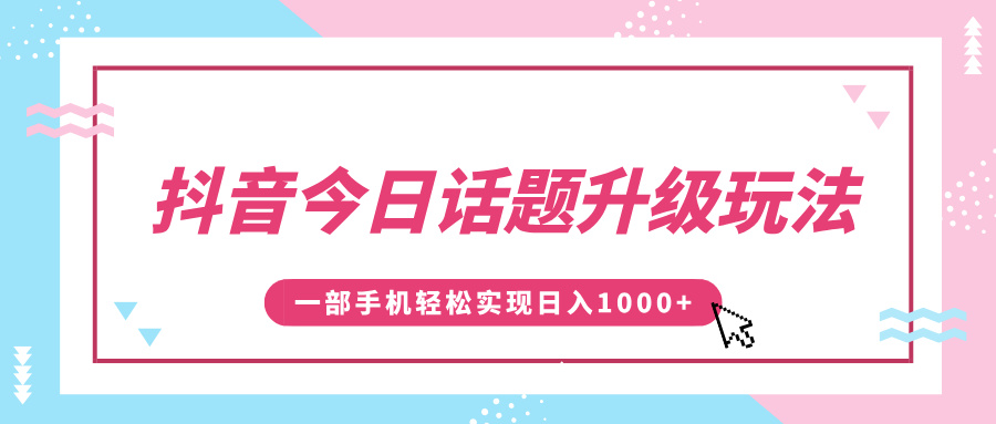 抖音今日话题升级玩法，1条作品涨粉5000，一部手机轻松实现日入1000+网创吧-网创项目资源站-副业项目-创业项目-搞钱项目左姐网创