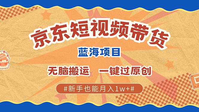 京东短视频带货 2025新风口 批量搬运 单号月入过万 上不封顶网创吧-网创项目资源站-副业项目-创业项目-搞钱项目左姐网创
