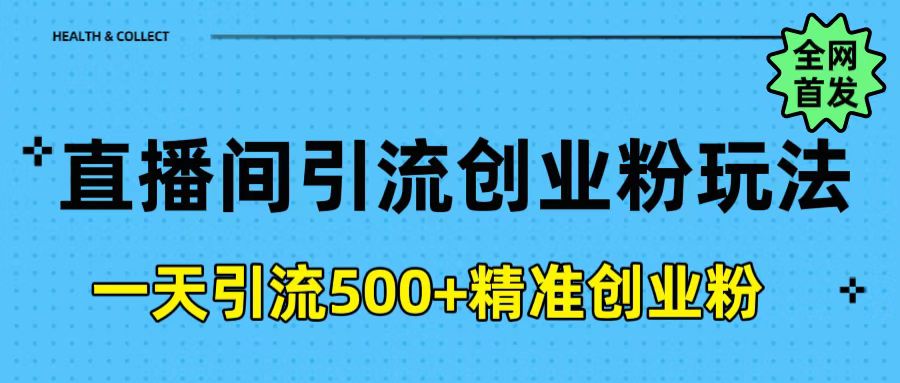 直播间引流创业粉玩法，一天轻松引流500+精准创业粉网创吧-网创项目资源站-副业项目-创业项目-搞钱项目左姐网创