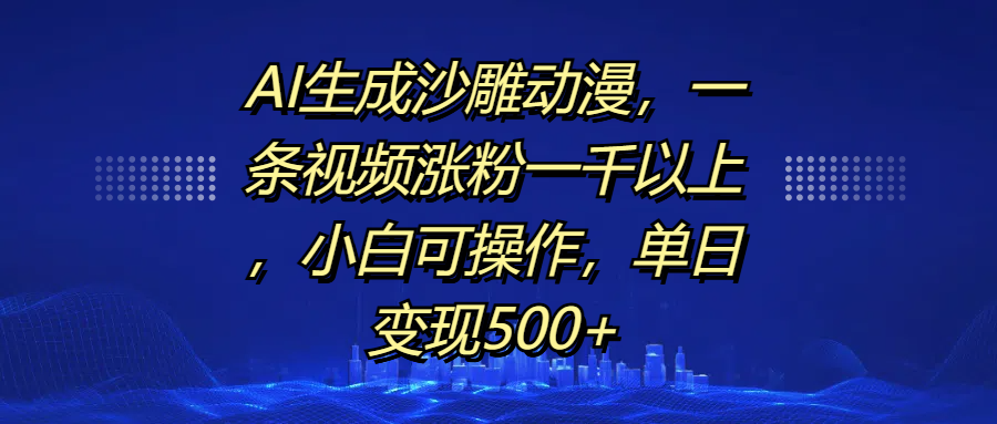 AI生成沙雕动漫，一条视频涨粉一千以上，单日变现500+，小白可操作网创吧-网创项目资源站-副业项目-创业项目-搞钱项目左姐网创