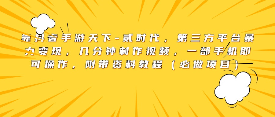 靠抖音手游天下-贰时代，第三方平台暴力变现，几分钟制作视频，一部手机即可操作，附带资料教程（必做项目）网创吧-网创项目资源站-副业项目-创业项目-搞钱项目左姐网创