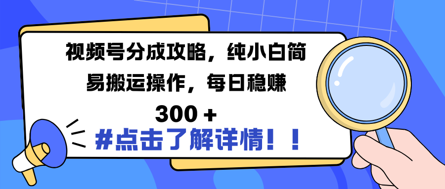 视频号分成攻略，纯小白简易搬运操作，每日稳赚 300 +网创吧-网创项目资源站-副业项目-创业项目-搞钱项目左姐网创