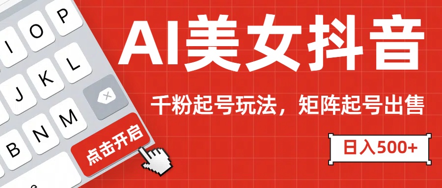 AI美女抖音千粉起号玩法，日入500+多种变现方式，可批量矩阵起号出售！网创吧-网创项目资源站-副业项目-创业项目-搞钱项目左姐网创