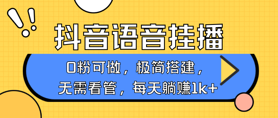 抖音语音无人挂播，不用露脸出声，一天躺赚1000+，手机0粉可播，简单好操作网创吧-网创项目资源站-副业项目-创业项目-搞钱项目左姐网创