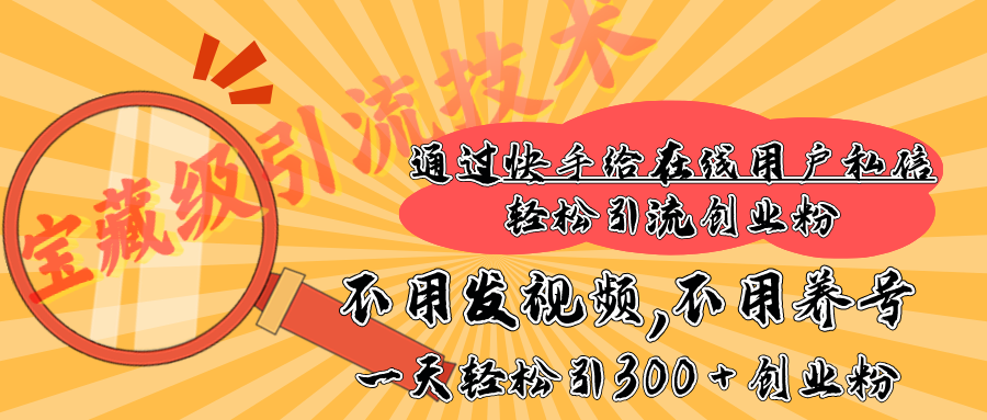 快手宝藏级引流技术，不用发视频，不用养号，纯纯搬砖操作，在线私信轻松引流创业粉，一天能引300 + 创业粉网创吧-网创项目资源站-副业项目-创业项目-搞钱项目左姐网创