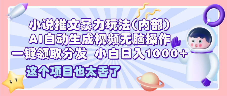 2025小说推文暴力玩法(内部)，AI自动生成视频无脑操作，一键领取分发，小白日入1000+网创吧-网创项目资源站-副业项目-创业项目-搞钱项目左姐网创