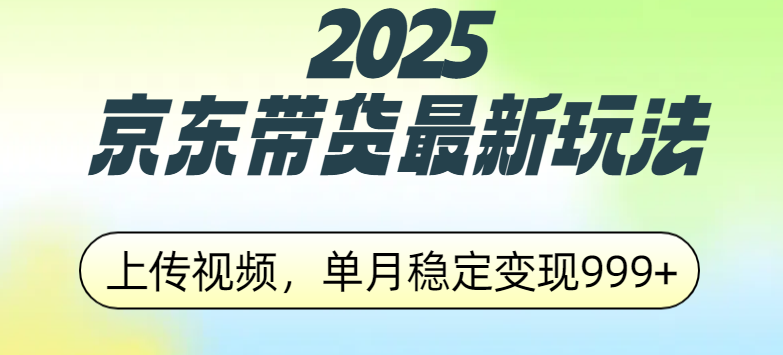 2025京东带货最新玩法，上传视频，单月稳定变现999+网创吧-网创项目资源站-副业项目-创业项目-搞钱项目左姐网创