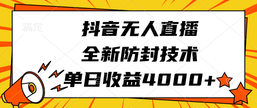 抖音无人直播，全新防封技术，单日收益4000+网创吧-网创项目资源站-副业项目-创业项目-搞钱项目左姐网创