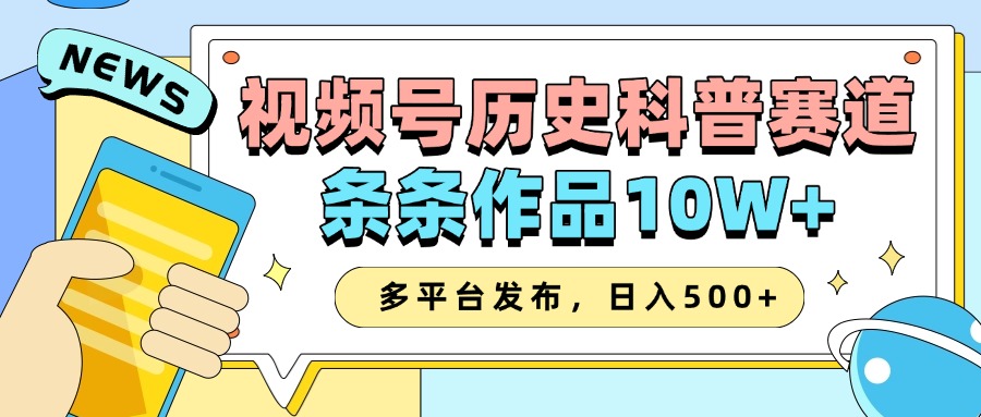 2025视频号历史科普赛道，AI一键生成，条条作品10W+，多平台发布，收益翻倍网创吧-网创项目资源站-副业项目-创业项目-搞钱项目左姐网创