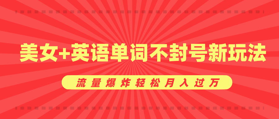 美女+英语单词不封号新玩法，流量爆炸轻松月入过万网创吧-网创项目资源站-副业项目-创业项目-搞钱项目左姐网创