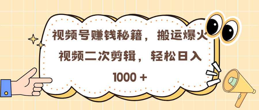 视频号赚钱秘籍，搬运爆火视频二次剪辑，轻松日入 1000 +网创吧-网创项目资源站-副业项目-创业项目-搞钱项目左姐网创