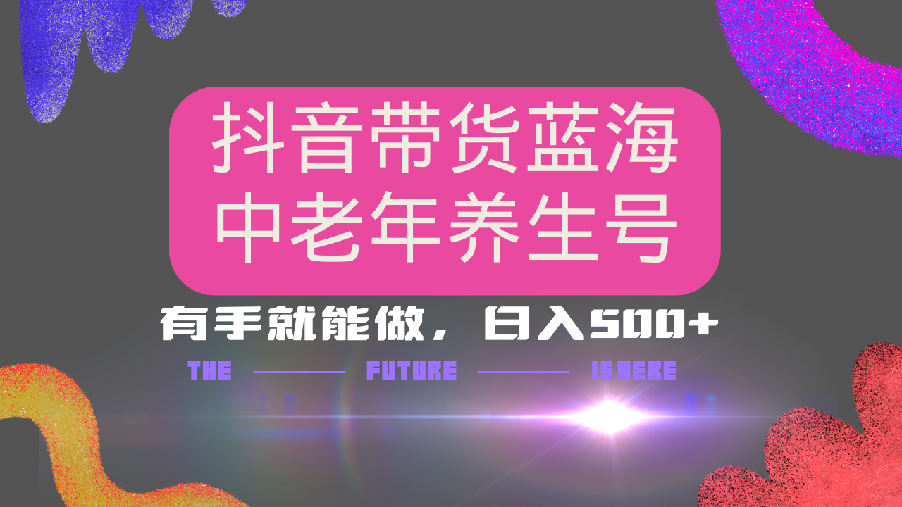 抖音带货冷门赛道，用AI做中老年养生号，可矩阵放大，小白也能月入30000+多种变现方式，保姆级教程网创吧-网创项目资源站-副业项目-创业项目-搞钱项目左姐网创