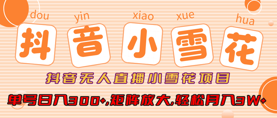 小雪花项目，抖音无人直播，单号日入300+,矩阵放大,轻松月入3W+网创吧-网创项目资源站-副业项目-创业项目-搞钱项目左姐网创