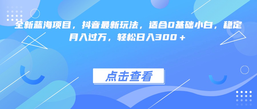 全新蓝海项目，抖音最新玩法，适合0基础小白，稳定月入过万，轻松日入300＋网创吧-网创项目资源站-副业项目-创业项目-搞钱项目左姐网创
