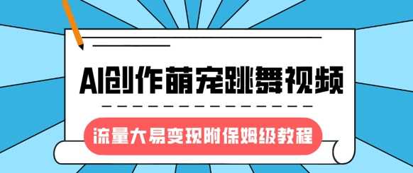 最新风口项目，AI创作萌宠跳舞视频，流量大易变现网创吧-网创项目资源站-副业项目-创业项目-搞钱项目左姐网创