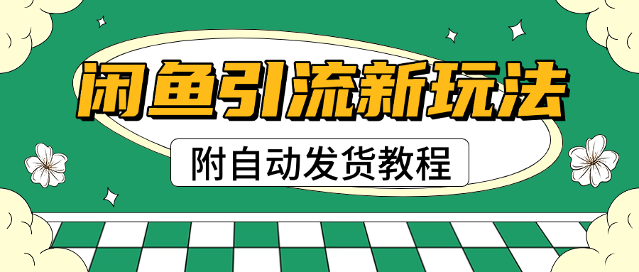 2025闲鱼引流新玩法，日引200+创业粉，每天稳定1000+收益（附自动发货教程）网创吧-网创项目资源站-副业项目-创业项目-搞钱项目左姐网创