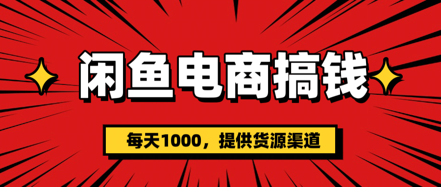 闲鱼电商搞钱，一天1000＋(提供货源）网创吧-网创项目资源站-副业项目-创业项目-搞钱项目左姐网创