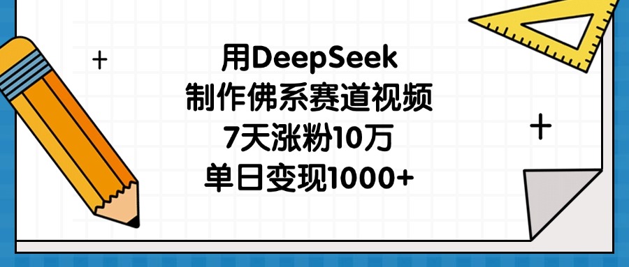 用DeepSeek制作佛系赛道视频，7天涨粉10万，单日变现1000+网创吧-网创项目资源站-副业项目-创业项目-搞钱项目左姐网创