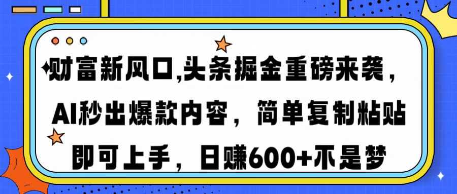 财富新风口,头条掘金重磅来袭，AI秒出爆款内容，简单复制粘贴即可上手，日赚600+不是梦网创吧-网创项目资源站-副业项目-创业项目-搞钱项目左姐网创