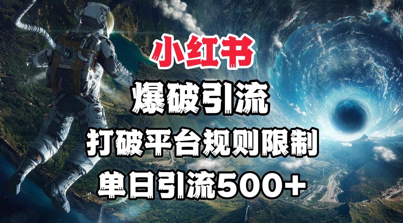 小红书爆破引流，打破平台的规则限制，单日引流500+精准粉网创吧-网创项目资源站-副业项目-创业项目-搞钱项目左姐网创