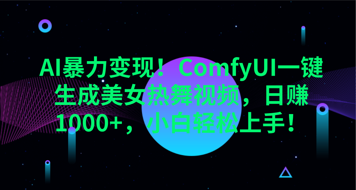 AI暴力变现！ComfyUI一键生成美女热舞视频，日赚1000+，小白轻松上手！。网创吧-网创项目资源站-副业项目-创业项目-搞钱项目左姐网创